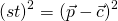 \begin{equation*} (st)^{2} = (\vec{p} - \vec{c})^{2} \end{equation*}