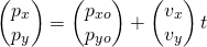 \begin{equation*} \begin{pmatrix}p_x\\p_y\end{pmatrix} = \begin{pmatrix}p_{xo}\\p_{yo}\end{pmatrix} + \begin{pmatrix}v_x\\v_y\end{pmatrix}t \end{equation*}