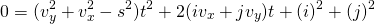 \begin{equation*} 0 = (v_y^2 + v_x^2 - s^2)t^2 + 2(iv_x + jv_y)t + (i)^2 + (j)^2 \end{equation*}